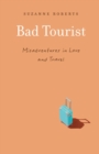 Image for Bad Tourist: Misadventures in Love and Travel