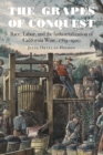 Image for The grapes of conquest  : race, labor, and the industrialization of California wine, 1769-1920