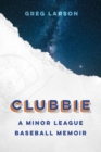 Image for Clubbie  : a minor league baseball memoir