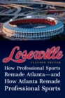 Image for Loserville : How Professional Sports Remade Atlanta—and How Atlanta Remade Professional Sports