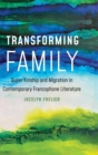 Image for Transforming family  : queer kinship and migration in contemporary francophone literature