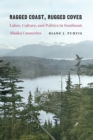 Image for Ragged coast, rugged coves  : labor, culture, and politics in southeast Alaska canneries
