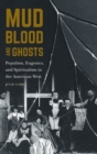 Image for Mud, blood, and ghosts  : populism, eugenics, and spiritualism in the American West