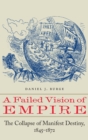 Image for A failed vision of empire  : the collapse of Manifest Destiny, 1845-1872
