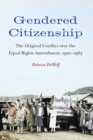 Image for Gendered citizenship: the original conflict over the Equal Rights amendment, 1920-1963