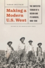Image for Making a modern U.S. West  : the contested terrain of a region and its borders, 1898-1940