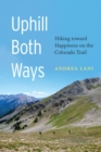 Image for Uphill both ways  : hiking toward happiness on the Colorado Trail