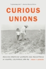Image for Curious unions  : Mexican American workers and resistance in Oxnard, California, 1898-1961