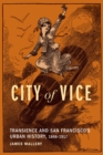 Image for City of vice  : transience and San Francisco&#39;s urban history, 1848-1917