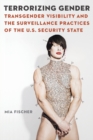 Image for Terrorizing gender  : transgender visibility and the surveillance practices of the U.S. security state