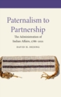 Image for Paternalism to partnership  : the administration of Indian affairs, 1786-2021