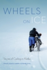 Image for Wheels on ice  : stories of cycling in Alaska