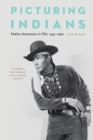 Image for Picturing Indians  : Native Americans in film, 1941-1960