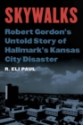 Image for Skywalks  : Robert Gordon&#39;s untold story of Hallmark&#39;s Kansas City disaster