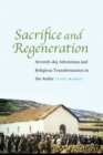 Image for Sacrifice and regeneration  : Seventh-Day Adventism and religious transformation in the Andes