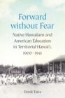 Image for Forward without fear  : native Hawaiians and American education in territorial Hawai&#39;i, 1900-1941