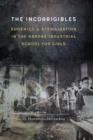 Image for The Incorrigibles: Eugenics and Sterilization in the Kansas Industrial School for Girls