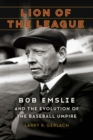 Image for Lion of the league  : Bob Emslie and the evolution of the baseball umpire