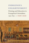 Image for Indigenous Enlightenment: Printing and Education in Evangelical Colonialism, 1790-1850