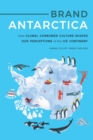 Image for Brand Antarctica: How Global Consumer Culture Shapes Our Perceptions of the Ice Continent