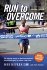 Image for Run to overcome: the inspiring story of an American champion&#39;s long-distance quest to achieve a big dream