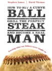 Image for How to hit a curve ball, grill the perfect steak, and become a real man: learning what our fathers never taught us
