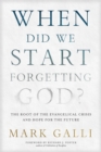 Image for When did we start forgetting God?: the root of the evangelical crisis and hope for our future