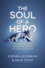 Image for The soul of a hero: becoming the man of strength and purpose you were created to be