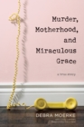 Image for Murder, Motherhood, and Miraculous Grace