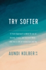 Image for Try softer: a fresh approach to move us out of anxiety, stress, and survival mode-and into a life of connection and joy