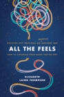 Image for All the feels: discover why emotions are (mostly) awesome and how to untangle them when they&#39;re not