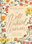Image for The Well-Watered Woman: Rooted in Truth, Growing in Grace, Flourishing in Faith