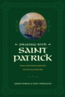 Image for Praying with Saint Patrick: prayers and devotions inspired by the Irish hero of the faith