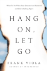 Image for Hang on, let go  : what to do when your dreams are shattered and life is falling apart