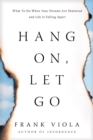 Image for Hang on, let go: what to do when your dreams are shattered and life is falling apart