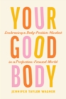 Image for Your good body: embracing a body-positive mindset in a perfection-focused world