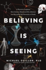 Image for Believing is seeing: a physicist explains how science shattered his atheism and revealed the necessity of faith