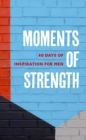 Image for Moments of strength: 40 days of inspiration for men.