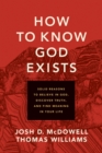 Image for How to know God exists: solid reasons to believe in God, discover truth, and find meaning in your life