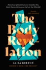 Image for The Body Revelation: Physical and Spiritual Practices to Metabolize Pain, Banish Shame, and Connect to God With Your Whole Self