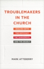 Image for Troublemakers in the Church: Dealing With the Difficult, the Dangerous, and the Deadly