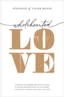 Image for Wholehearted Love: Overcome the Barriers That Hold You Back in Your Relationship With God and Others--and Delight in Feeling Safe, Seen, and Loved