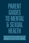 Image for Parent Guides to Mental &amp; Sexual Health: 5 Conversation Starters: The Sex Talk / Pornography / Sexual Assault / Suicide &amp; Self-Harm Prevention / Depression &amp; Anxiety