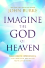 Image for Imagine the God of Heaven: Near-Death Experiences, God&#39;s Revelation, and the Love You&#39;ve Always Wanted