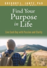 Image for Find your purpose in life: live each day with passion and clarity