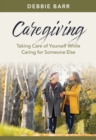Image for Caregiving: taking care of yourself while caring for someone else