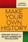 Image for Make Your Own History : Timeless Truths from Black American Trailblazers