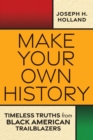 Image for Make Your Own History: Timeless Truths from Black American Trailblazers