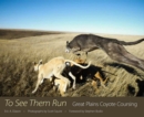 Image for To See Them Run : Great Plains Coyote Coursing