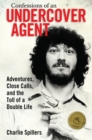 Image for Confessions of an undercover agent  : adventures, close calls, and the toll of a double life
